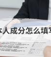 本人成分怎么填写（本人成份是什么东