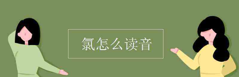 氯怎么读， 氯字读音是什么