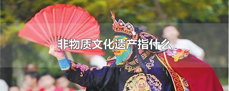 非物质文化遗产有哪些（中国非遗都有