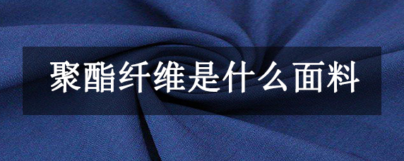 聚酯纤维面料的优缺点，聚酯纤维面料衣服的优缺点 