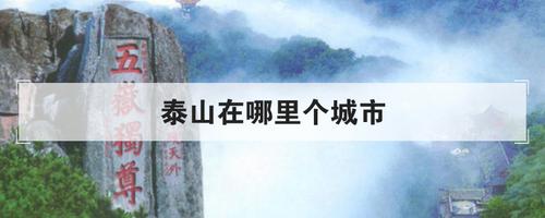 泰山在哪个省哪个市（泰山在哪个省的