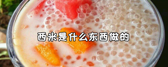 西米是什么东西做的（西米是什么做出