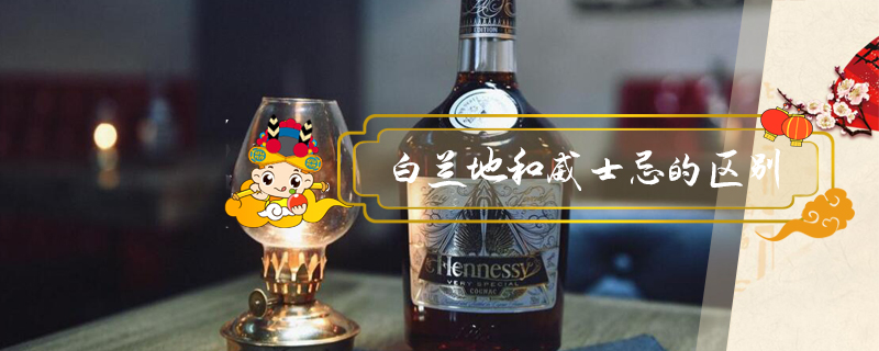 白兰地和威士忌的区别（威士忌与白兰