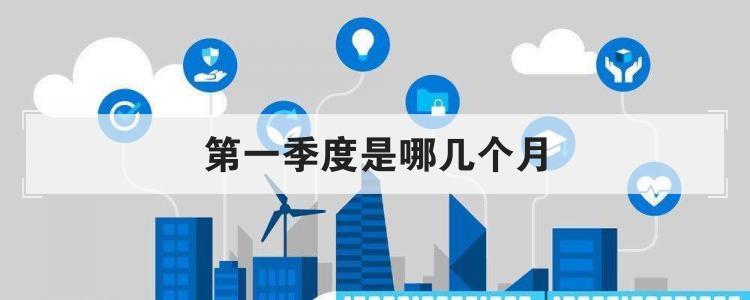 一季度是多少个月（一个季度是什么意