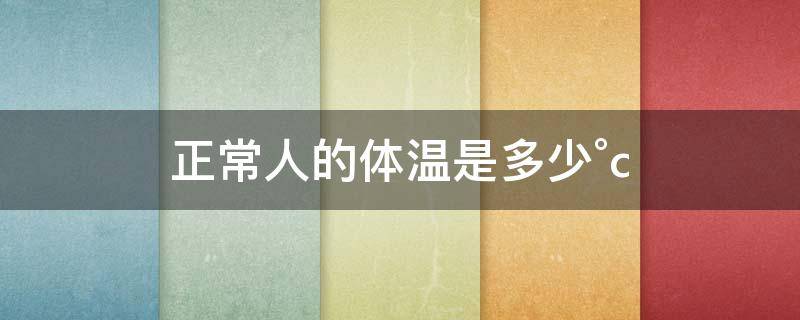 人的正常体温是多少°C（35.5度是正