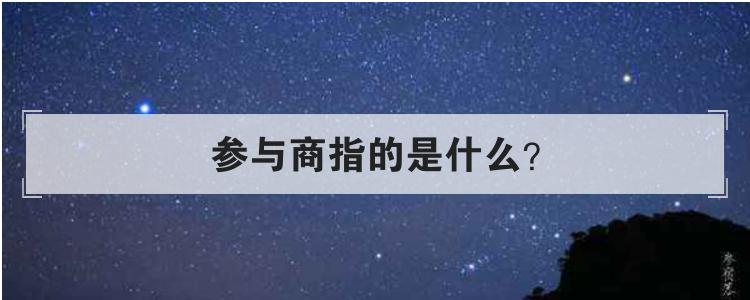 参与商指的是什么，参商二星是哪两颗星 